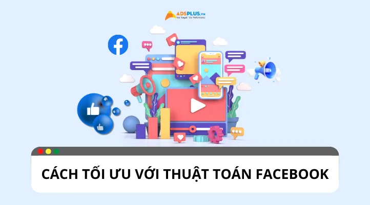 Bí Kíp Xây Dựng Nội Dung Tận Dụng Thuật Toán Facebook