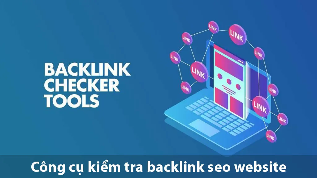 Các Công Cụ Hỗ Trợ Kiểm Tra Backlink Hiệu Quả