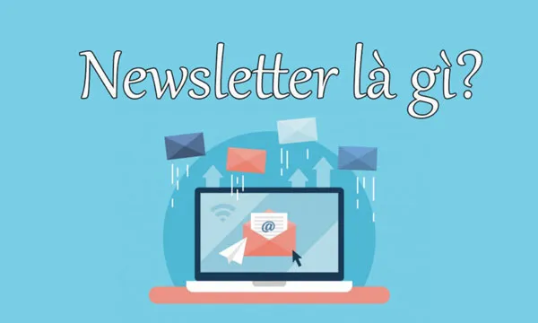 Khái niệm Newsletter và vai trò quan trọng trong chiến lược tiếp thị kỹ thuật số