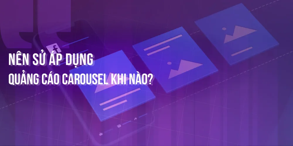Khi nào Doanh nghiệp Nên Tận Dụng Quảng Cáo Carousel?