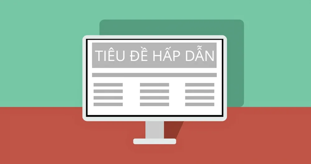 Kỹ thuật viết tiêu đề hấp dẫn thu hút người đọc